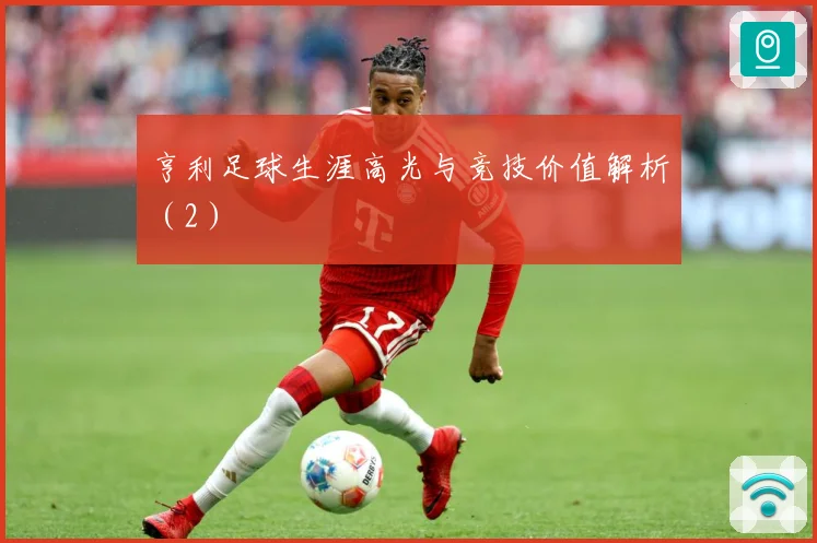亨利足球生涯高光与竞技价值解析（2）