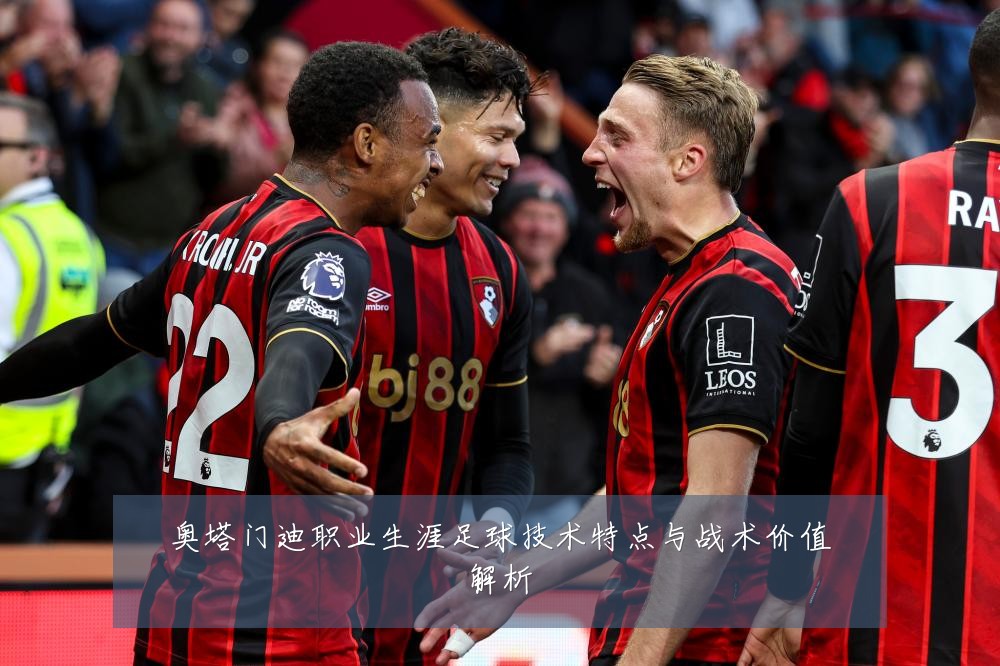奥塔门迪职业生涯足球技术特点与战术价值解析