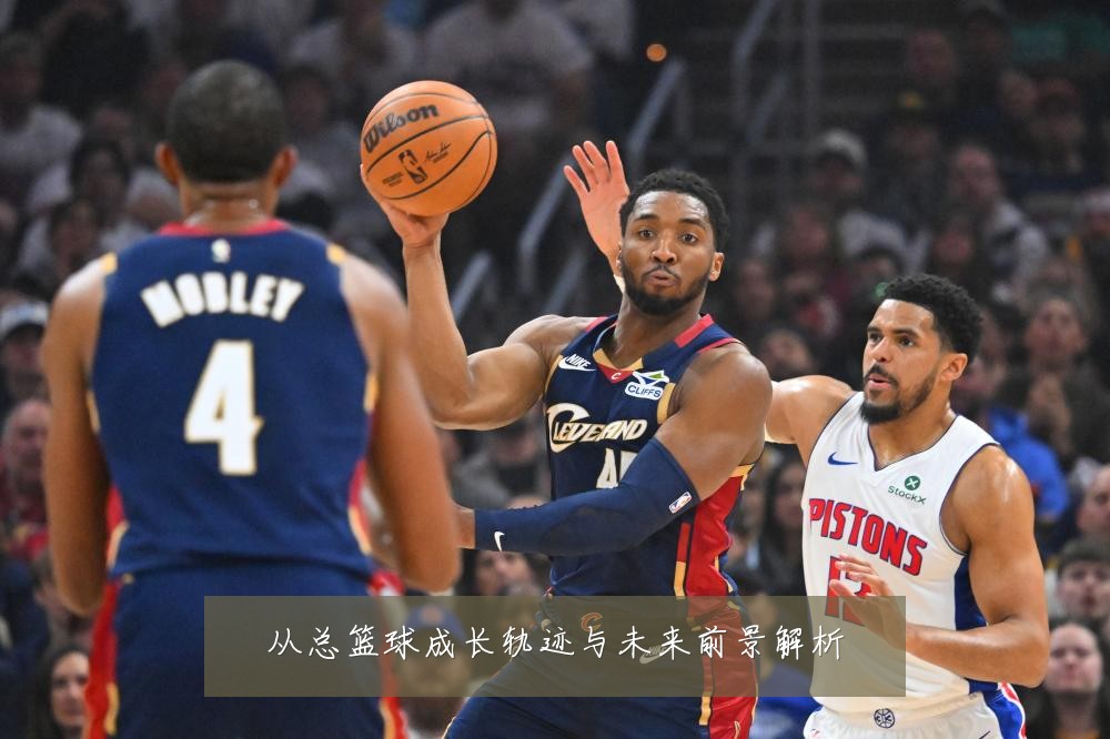 从总篮球成长轨迹与未来前景解析
