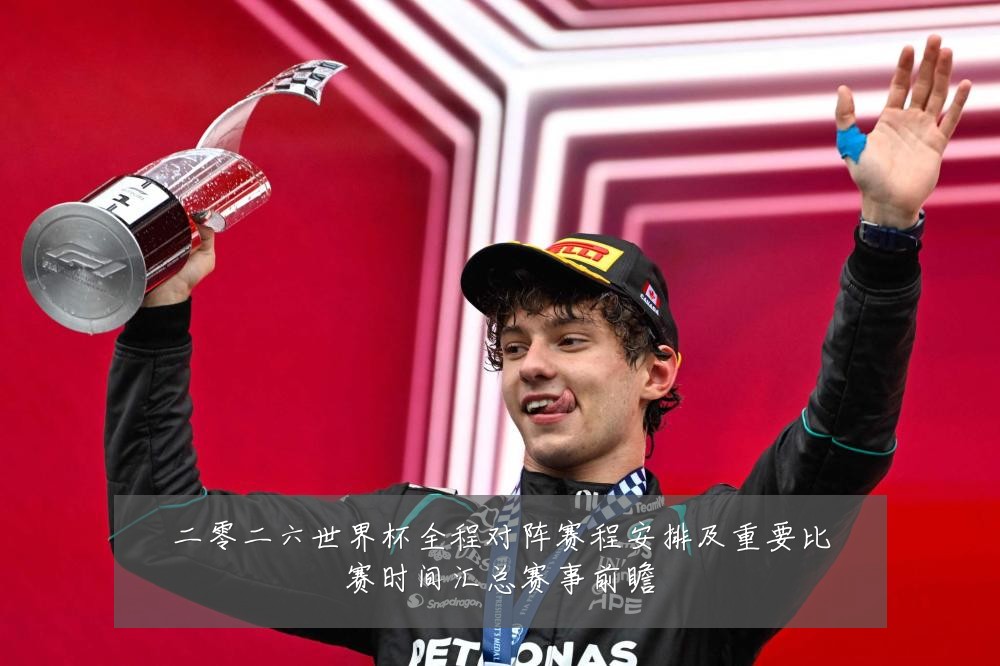 二零二六世界杯全程对阵赛程安排及重要比赛时间汇总赛事前瞻